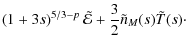 $\displaystyle \left( 1 + 3s\right)^{5/3 - p}\tilde{\cal{E}} + \frac{3}{2} \tilde{n}_M(s) \tilde{T}(s)\cdot$