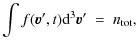 $\displaystyle %
\int f({\vec v^{\prime}},t) {\rm d}^3 {\vec v^{\prime}} ~ = ~ n_{{\rm tot}} ,$
