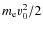 $m_{\rm e} v_0^2/2$