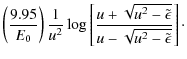 $\displaystyle \left(\frac{9.95}{E_0}\right) \frac{1}{u^2} \log\left[\frac{u + \sqrt{u^2-\tilde{\epsilon}}}{u - \sqrt{u^2-\tilde{\epsilon}}} \right]\cdot$