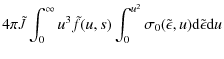 $\displaystyle 4 \pi \tilde{J} \int_0^{\infty} u^3 \tilde{f}(u,s) \int_0^{u^2} \sigma_0(\tilde{\epsilon},u) {\rm d}\tilde{\epsilon} {\rm d}u$