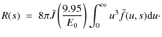 $\displaystyle %
R(s) ~ = ~ 8 \pi \tilde{J} \left(\frac{9.95}{E_0}\right) \int_0^{\infty} u^3 \tilde{f}(u,s) {\rm d}u\cdot$