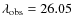 $\lambda_{\rm obs}=26.05$