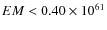 $EM < 0.40 \times 10^{61}$