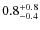 $0.8^{\rm +0.8}_{-0.4}$