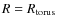 $R=R_{\rm torus}$