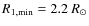 $R_{1,{\rm min}}=2.2~R_\odot$