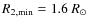$R_{2,{\rm min}}=1.6~R_\odot$