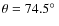 $\theta=74.5\hbox{$^\circ$ }$