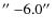 $\hbox{$^{\prime\prime}$ }{-}6.0\hbox{$^{\prime\prime}$ }$