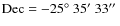 $\rm Dec= -25\hbox{$^\circ$ }35\hbox{$^\prime$ }33\hbox{$^{\prime\prime}$ }$