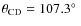 $\theta_{\rm CD}=107.3\hbox{$^\circ$ }$