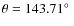 $\theta=143.71\hbox{$^\circ$ }$