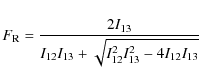 \begin{displaymath}F_{\rm R}={2I_{13}\over I_{12}I_{13}+\sqrt{I_{12}^2I_{13}^2-4I_{12}I_{13}}}
\end{displaymath}