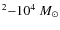 $^2{-}10^4~M_{\odot}$