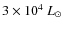 $3\times 10^4~L_{\odot}$