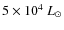 $5\times10^4~L_{\odot}$