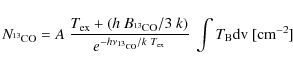 \begin{displaymath}N_{^{13}{\rm CO}} = A ~ \frac{T_{\rm ex}+(h~B_{\rm ^{13}CO}/3...
...O}/k~T_{\rm ex}}} ~\int T_{\rm B} {\rm dv}~{\rm [cm^{-2}]} \\
\end{displaymath}