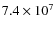 $7.4 \times 10^7$