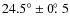 $24.5^{\circ}\pm0 \hbox{$.\!\!^\circ$ }5$