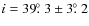 $i = 39\hbox{$.\!\!^\circ$ }3\pm3\hbox{$.\!\!^\circ$ }2$