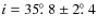 $i = 35\hbox{$.\!\!^\circ$ }8 \pm2\hbox{$.\!\!^\circ$ }4$