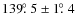 $139\hbox{$.\!\!^\circ$ }5 \pm 1\hbox{$.\!\!^\circ$ }4$