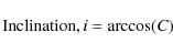 \begin{displaymath}\rm Inclination, {\it i} = arccos({\it C})
\end{displaymath}
