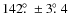 $142\hbox{$.\!\!^\circ$ }\pm3\hbox{$.\!\!^\circ$ }4$