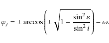\begin{displaymath}
\varphi_j = \pm \arccos \left( \pm \sqrt{1-\frac{\sin^2\varepsilon}{\sin^2 i}}\right) - \omega.
\end{displaymath}
