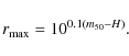 \begin{displaymath}
r_{\rm max} = 10^{0.1(m_{50} - H)}.
\end{displaymath}