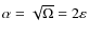 $\alpha = \sqrt{\Omega} = 2\varepsilon$