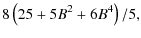 $\displaystyle 8\left(25+5 B^2+6 B^4\right)/5 ,$