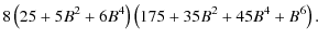 $\displaystyle 8\left(25+5B^2+6B^4\right)\left(175+35B^2+45 B^4+B^6\right) .$