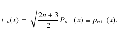 \begin{displaymath}t_{+n}(x)=\sqrt{2 n+3\over 2}P_{n+1}(x)\equiv p_{n+1}(x) .
\end{displaymath}