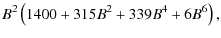 $\displaystyle B^2 \left(1400 +315 B^2 +339 B^4 + 6 B^6\right) ,$