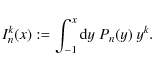 \begin{displaymath}I_n^k(x):=\int_{-1}^x{\rm d}y\;P_n(y)~y^k .
\end{displaymath}