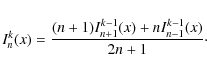\begin{displaymath}I_n^k(x)={ (n+1) I_{n+1}^{k-1}(x)+ n I_{n-1}^{k-1}(x)
\over 2 n+1}\cdot
\end{displaymath}