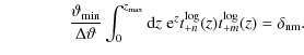 $\displaystyle \qquad \qquad \frac{{\vartheta_{\rm min}}}{\Delta \vartheta}\int_...
...{\rm d}z\;
{\rm e}^z t^{\rm log}_{+n}(z) t^{\rm\log}_{+m}(z)
= \delta_{\rm nm}.$