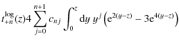 $\displaystyle t_{+n}^{\rm log}(z)
4 \sum_{j=0}^{n+1} c_{nj} \int_0^z{\rm d}y\; y^j
\left( {\rm e}^{2(y-z)} - 3 {\rm e}^{4(y-z)} \right)$