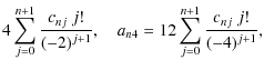 $\displaystyle 4 \sum_{j=0}^{n+1}{c_{nj}~j!\over (-2)^{j+1}},\quad
a_{n4}=12 \sum_{j=0}^{n+1}{c_{nj}~j!\over (-4)^{j+1}},$