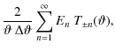 $\displaystyle {2\over \vartheta~\Delta\vartheta}\sum_{n=1}^\infty E_n~T_{\pm
n}(\vartheta),$