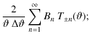 $\displaystyle {2\over \vartheta~\Delta\vartheta}\sum_{n=1}^\infty B_n~T_{\pm
n}(\vartheta);$