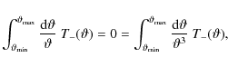 \begin{displaymath}\int_{{\vartheta_{\rm min}}}^{{\vartheta_{\rm max}}}{{\rm d}\...
...\rm max}}}{{\rm d}\vartheta\over \vartheta^3}~T_-(\vartheta) ,
\end{displaymath}