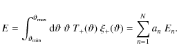 \begin{displaymath}E=\int_{{\vartheta_{\rm min}}}^{{\vartheta_{\rm max}}}{\rm d}...
...artheta~T_+(\vartheta)~\xi_+(\vartheta)
=\sum_{n=1}^N a_n~E_n.
\end{displaymath}