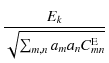 $\displaystyle {E_k\over
\sqrt{\sum_{m,n} a_m a_n C^{\rm E}_{mn}}}$