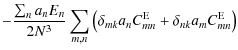 $\displaystyle -{\sum_n a_n E_n
\over 2 {N}^{3}}
\sum_{m,n}\left(\delta_{mk}a_n C^{\rm E}_{mn}+\delta_{nk}a_m C^{\rm E}_{mn} \right)$