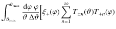 $\displaystyle \int_{\vartheta_{\rm min}}^{\vartheta_{\rm max}}{{\rm d}\varphi\;...
...ta}
\Bigl[ \xi_+(\varphi)\sum_{n=1}^\infty T_{\pm n}(\vartheta) T_{+n}(\varphi)$
