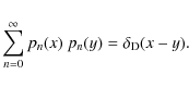\begin{displaymath}\sum_{n=0}^\infty p_n(x)~p_n(y)=\delta_{\rm D}(x-y) .
\end{displaymath}