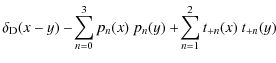 $\displaystyle \delta_{\rm D}(x-y)-\! \sum_{n=0}^3 p_n(x)~p_n(y)
+\! \sum_{n=1}^2 t_{+n}(x)~t_{+n}(y)$